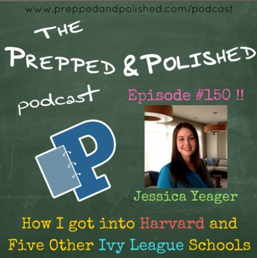 Episode #150, Jessica Yeager, How I got into Harvard and Five Other Ivy League Schools