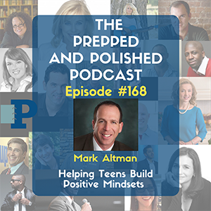 Episode #168, Mark Altman, Helping Teens Build Positive Mindsets