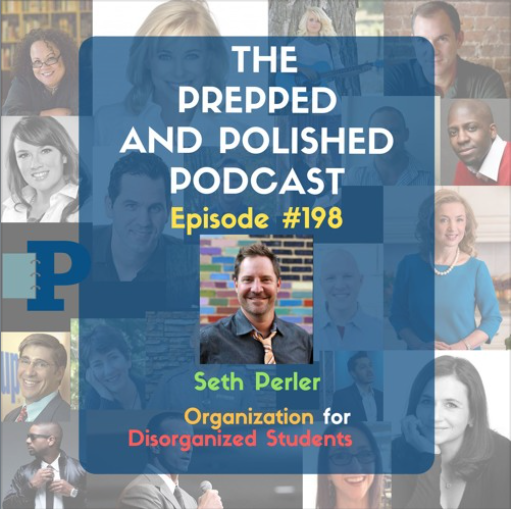 Seth Perler on Organization for Disorganized Students, Episode #198 of the Prepped and Polished Podcast