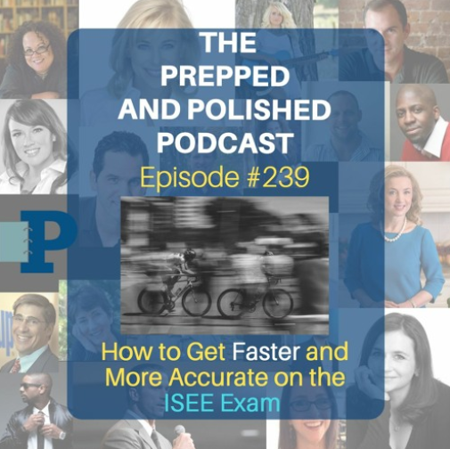 Episode #239, How to Get Faster and More Accurate on the ISEE Exam